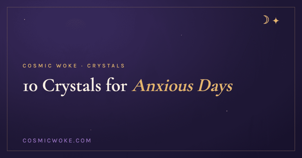 10 Crystals for Anxious Days (and How I Actually Use Them)